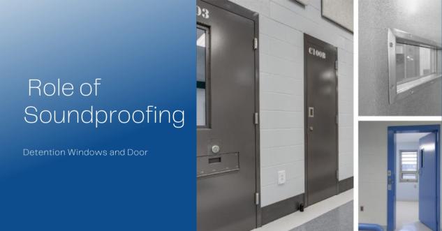 The Role of Soundproofing in Detention Windows and Door Construction